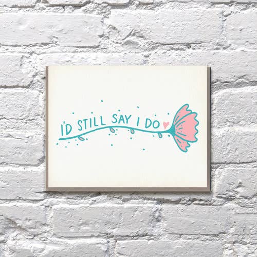 I&#39;d Still Say I Do Anniversary Greeting Card